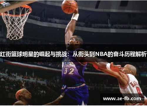 红街篮球明星的崛起与挑战：从街头到NBA的奋斗历程解析